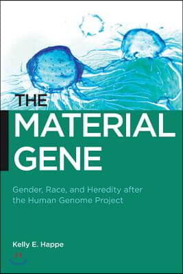 The Material Gene: Gender, Race, and Heredity After the Human Genome Project