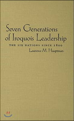 Seven Generations Iroquois Leadership: The Six Nations Since 1800