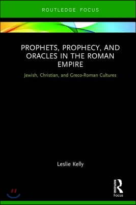 Prophets, Prophecy, and Oracles in the Roman Empire