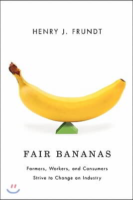 Fair Bananas!: Farmers, Workers, and Consumers Strive to Change an Industry