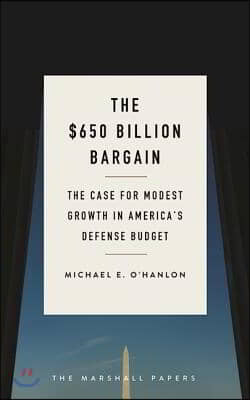 The $650 Billion Bargain: The Case for Modest Growth in America&#39;s Defense Budget