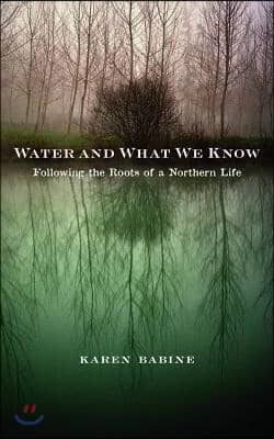 Water and What We Know: Following the Roots of a Northern Life