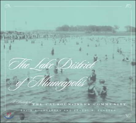 The Lake District of Minneapolis: A History of the Calhoun-Isles Community