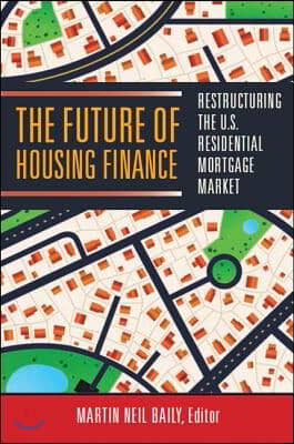 The Future of Housing Finance: Restructuring the U.S. Residential Mortgage Market