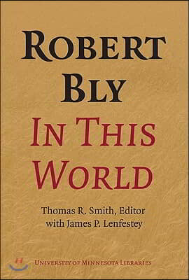 Robert Bly in This World: Proceedings of a Conference Held at Elmer L. Andersen Library University of Minnesota April 16-19, 2009 [With DVD]