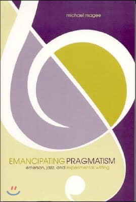 Emancipating Pragmatism: Emerson, Jazz, and Experimental Writing