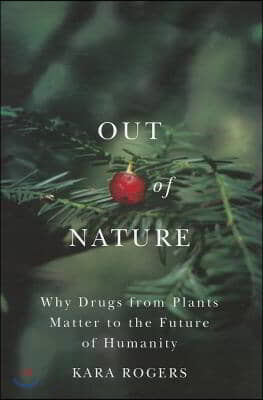 Out of Nature: Why Drugs from Plants Matter to the Future of Humanity