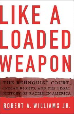 Like a Loaded Weapon: The Rehnquist Court, Indian Rights, and the Legal History of Racism in America