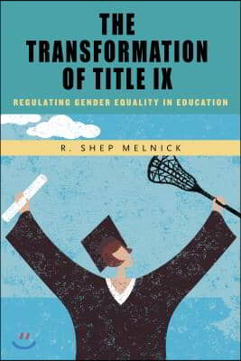 The Transformation of Title IX: Regulating Gender Equality in Education