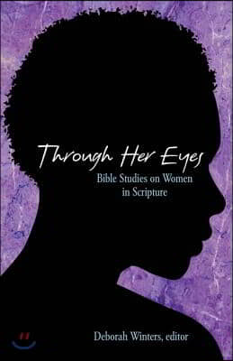 Through Her Eyes: Bible Studies on Women in Scripture