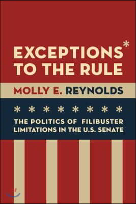 Exceptions to the Rule: The Politics of Filibuster Limitations in the U.S. Senate