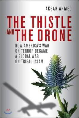 The Thistle and the Drone: How America's War on Terror Became a Global War on Tribal Islam