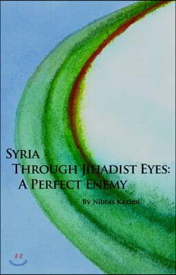 Syria Through Jihadist Eyes: A Perfect Enemy Volume 583