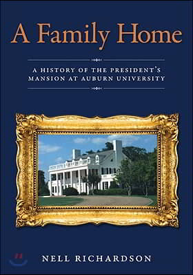 A Family Home: A History of the President&#39;s Mansion at Auburn University