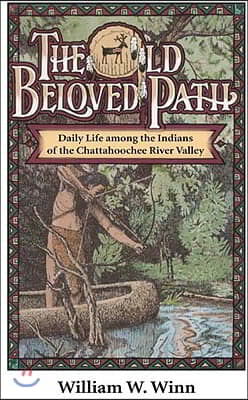 The Old Beloved Path: Daily Life Amond the Indians of the Chattahooche River Valley