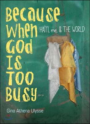 Because When God Is Too Busy: Haiti, Me &amp; the World