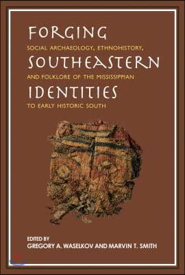 Forging Southeastern Identities: Social Archaeology, Ethnohistory, and Folklore of the Mississippian to Early Historic South