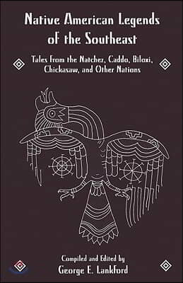 Native American Legends of the Southeast: Tales from the Natchez, Caddo, Biloxi, Chickasaw, and Other Nations