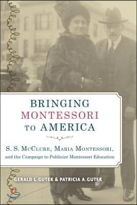 Bringing Montessori to America: S. S. McClure, Maria Montessori, and the Campaign to Publicize Montessori Education