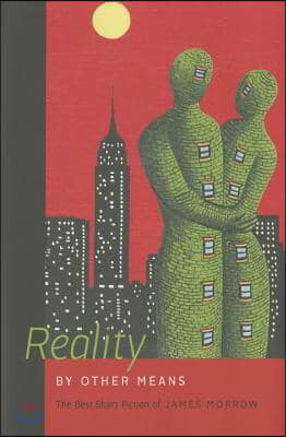 Reality by Other Means: The Best Short Fiction of James Morrow