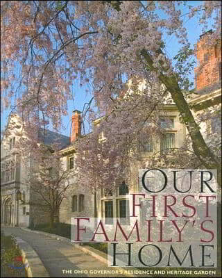 Our First Family&#39;s Home: The Ohio Governor&#39;s Residence and Heritage Garden