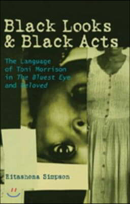 Black Looks and Black Acts: The Language of Toni Morrison in "The Bluest Eye" and "Beloved"