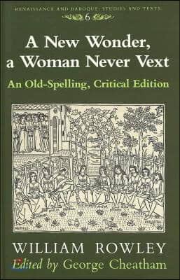 A New Wonder, a Woman Never Vext: An Old-Spelling, Critical Edition