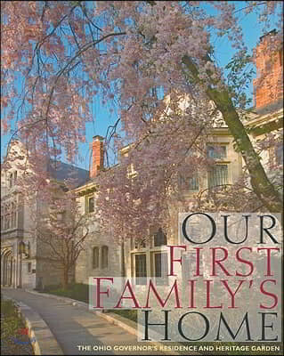 Our First Family&#39;s Home: The Ohio Governor&#39;s Residence and Heritage Garden