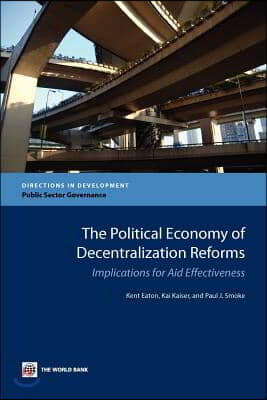 The Political Economy of Decentralization Reforms: Implications for Aid Effectiveness