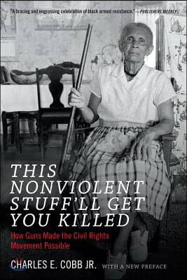 This Nonviolent Stuff&#39;ll Get You Killed: How Guns Made the Civil Rights Movement Possible