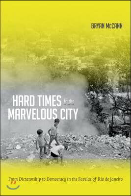 Hard Times in the Marvelous City: From Dictatorship to Democracy in the Favelas of Rio de Janeiro