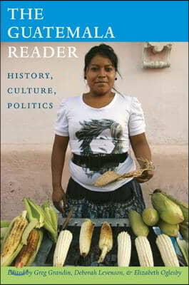 The Guatemala Reader: History, Culture, Politics