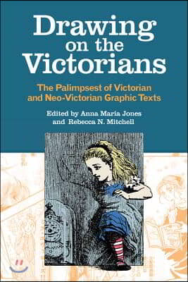 Drawing on the Victorians: The Palimpsest of Victorian and Neo-Victorian Graphic Texts