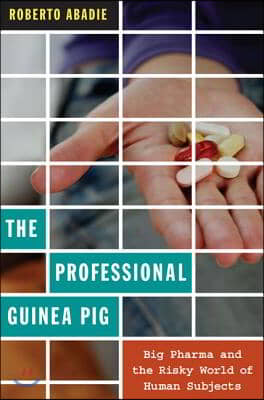 The Professional Guinea Pig: Big Pharma and the Risky World of Human Subjects