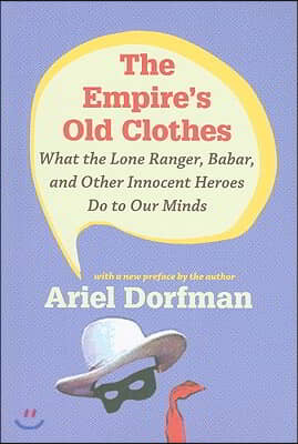 The Empire&#39;s Old Clothes: What the Lone Ranger, Babar, and Other Innocent Heroes Do to Our Minds