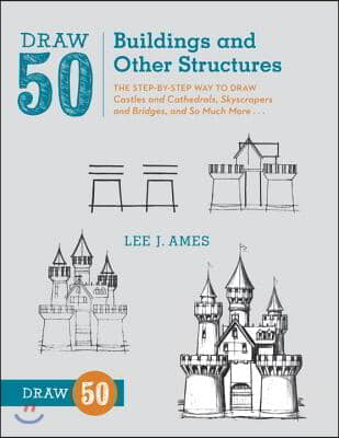 Draw 50 Buildings and Other Structures: The Step-By-Step Way to Draw Castles and Cathedrals, Skyscrapers and Bridges, and So Much More...