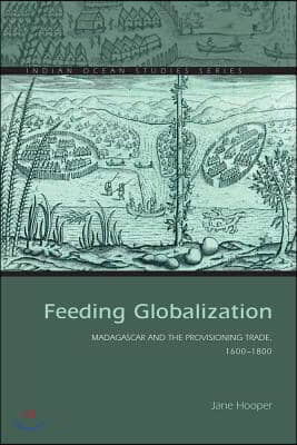 Feeding Globalization: Madagascar and the Provisioning Trade, 1600-1800