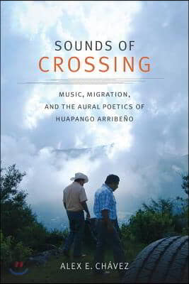 Sounds of Crossing: Music, Migration, and the Aural Poetics of Huapango Arribe?o