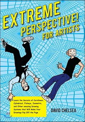 Extreme Perspective! for Artists: Learn the Secrets of Curvilinear, Cylindrical, Fisheye, Isometric, and Other Amazing Drawing Systems That Will Make
