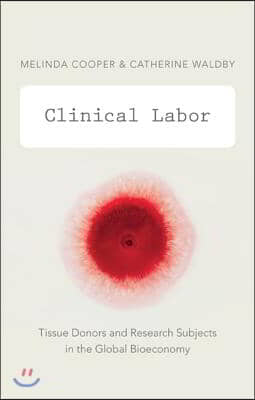 Clinical Labor: Tissue Donors and Research Subjects in the Global Bioeconomy