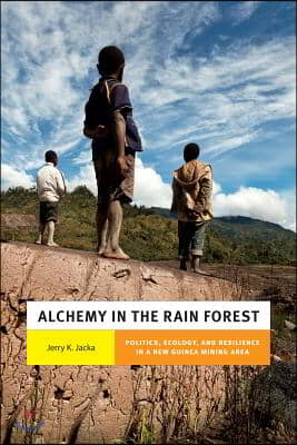 Alchemy in the Rain Forest: Politics, Ecology, and Resilience in a New Guinea Mining Area