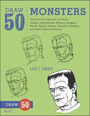 Draw 50 Monsters: The Step-By-Step Way to Draw Creeps, Superheroes, Demons, Dragons, Nerds, Ghouls, Giants, Vampires, Zombies, and Other