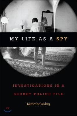 My Life as a Spy: Investigations in a Secret Police File