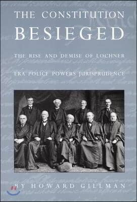 The Constitution Besieged: The Rise &amp; Demise of Lochner Era Police Powers Jurisprudence