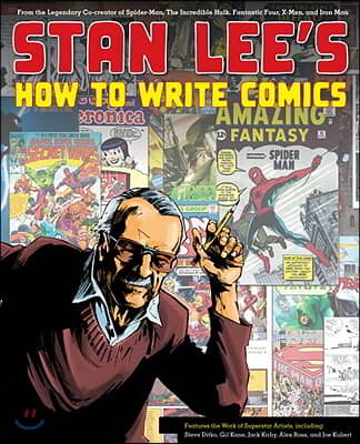 Stan Lee&#39;s How to Write Comics: From the Legendary Co-Creator of Spider-Man, the Incredible Hulk, Fantastic Four, X-Men, and Iron Man