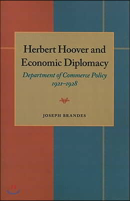 Herbert Hoover and Economic Diplomacy: Department of Commerce Policy, 1921-1928