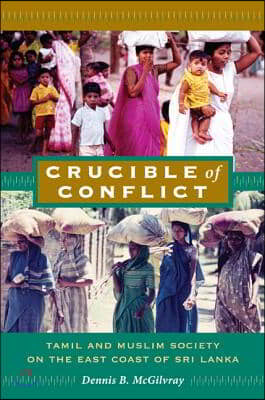 Crucible of Conflict: Tamil and Muslim Society on the East Coast of Sri Lanka