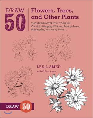 Draw 50 Flowers, Trees, and Other Plants: The Step-By-Step Way to Draw Orchids, Weeping Willows, Prickly Pears, Pineapples, and Many More...