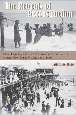 The Retreats of Reconstruction: Race, Leisure, and the Politics of Segregation at the New Jersey Shore, 1865-1920