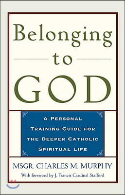 Belonging to God: A Personal Training Guide for the Deeper Catholic Spiritual Life